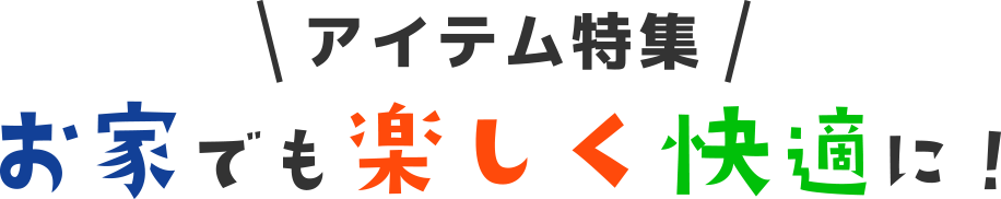 おうちでも楽しく快適に