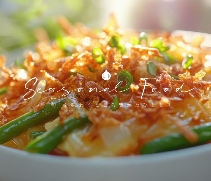 Seasonal Food “旬を味わうこころ豊かなひととき”
  
