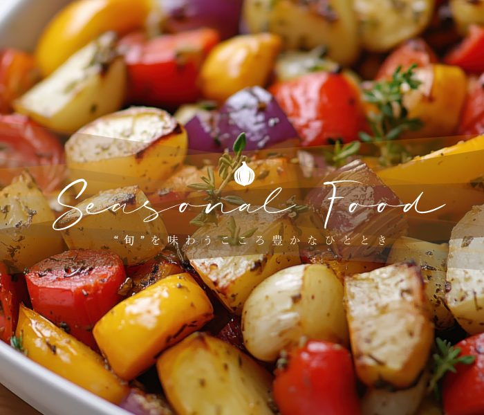 Seasonal Food “旬を味わうこころ豊かなひととき”